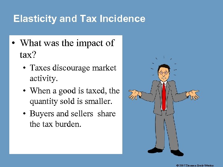 Elasticity and Tax Incidence • What was the impact of tax? • Taxes discourage