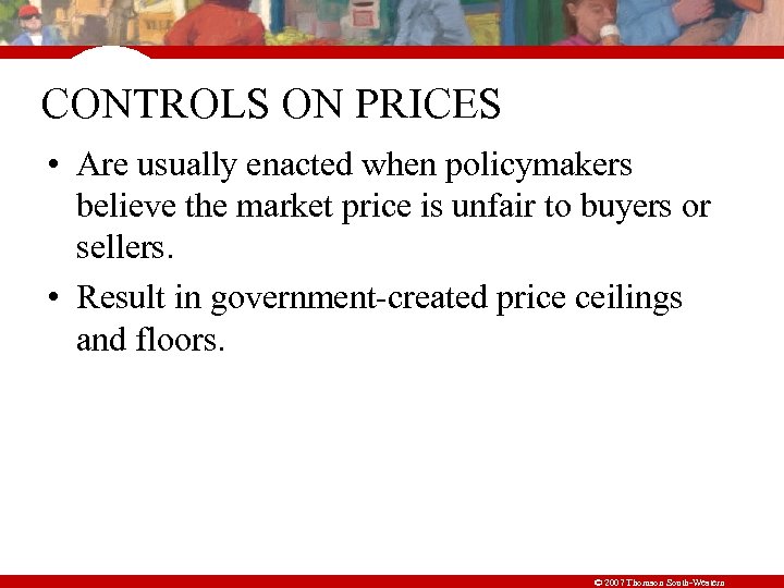 CONTROLS ON PRICES • Are usually enacted when policymakers believe the market price is