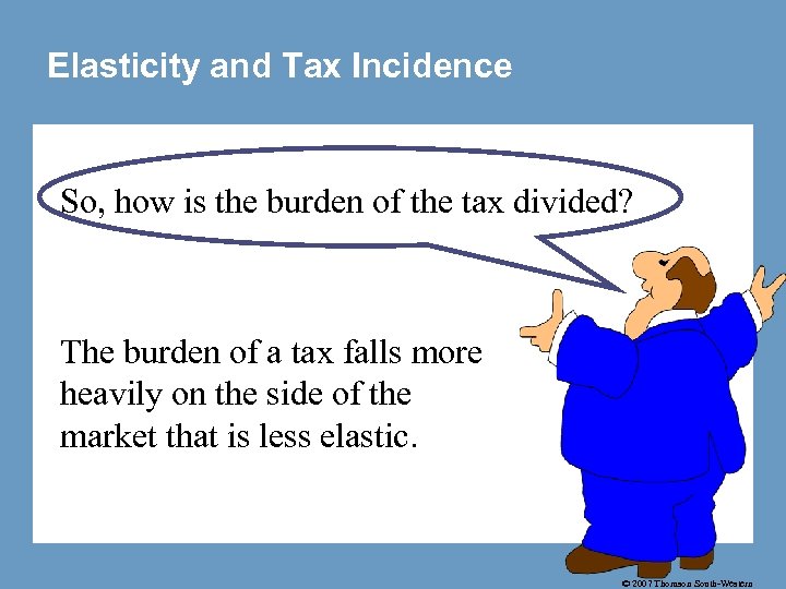 Elasticity and Tax Incidence So, how is the burden of the tax divided? The