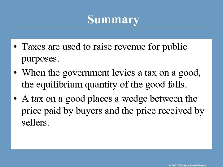 Summary • Taxes are used to raise revenue for public purposes. • When the