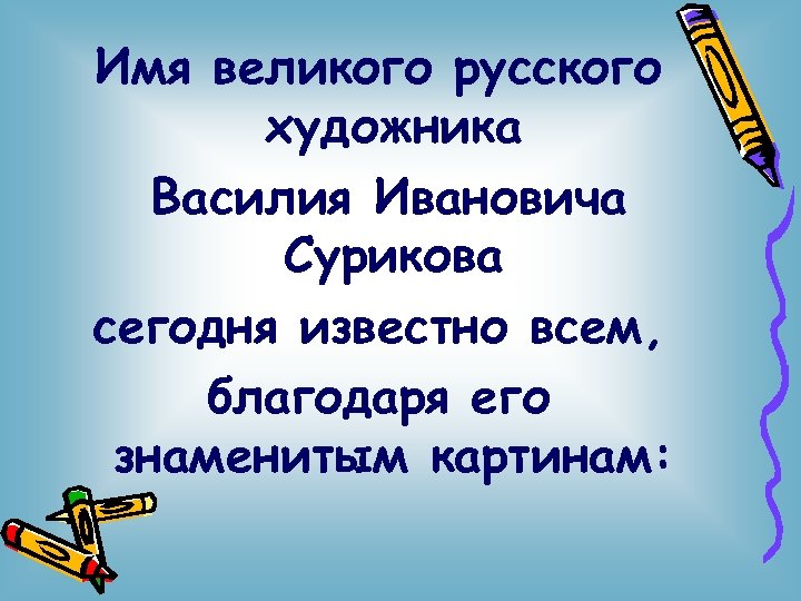 Имя великого русского художника Василия Ивановича Сурикова сегодня известно всем, благодаря его знаменитым картинам: