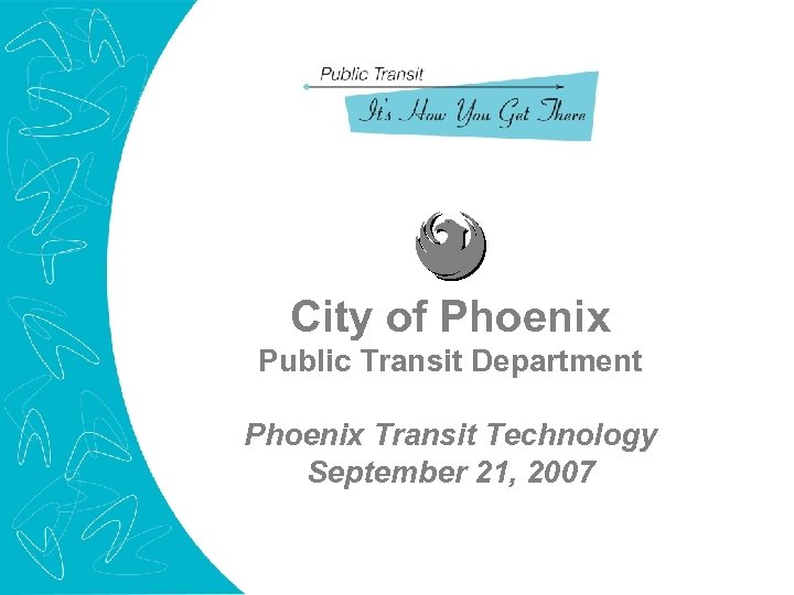 City of Phoenix Public Transit Department Phoenix Transit Technology September 21, 2007 