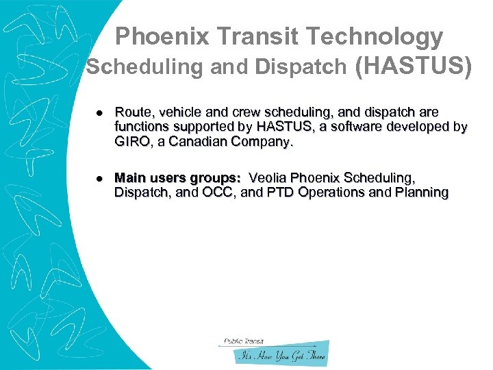 Phoenix Transit Technology Scheduling and Dispatch (HASTUS) l Route, vehicle and crew scheduling, and