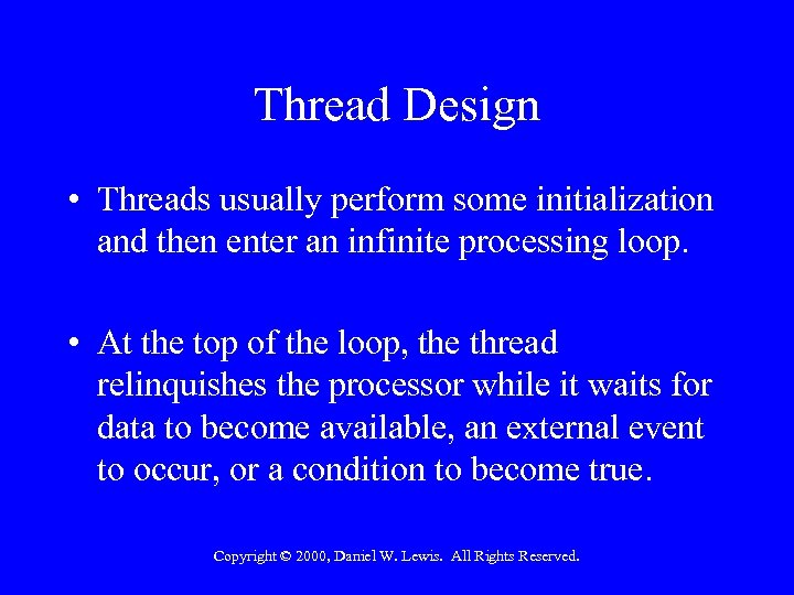 Thread Design • Threads usually perform some initialization and then enter an infinite processing