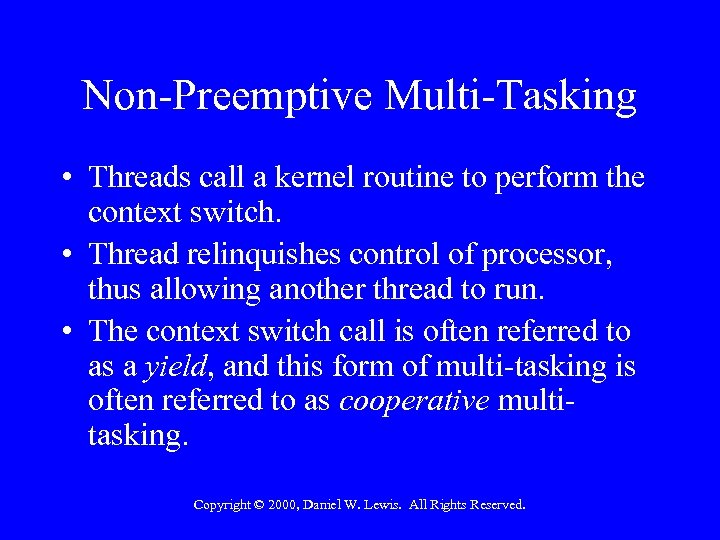 Non-Preemptive Multi-Tasking • Threads call a kernel routine to perform the context switch. •