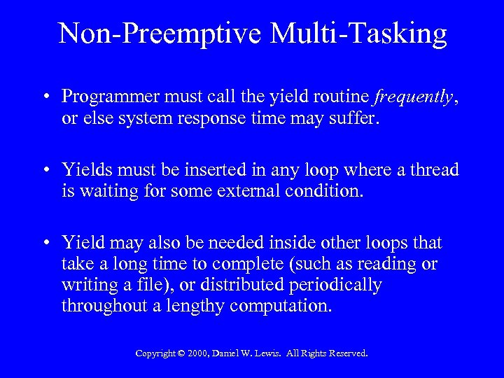 Non-Preemptive Multi-Tasking • Programmer must call the yield routine frequently, or else system response