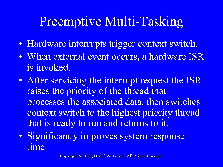 Preemptive Multi-Tasking • Hardware interrupts trigger context switch. • When external event occurs, a
