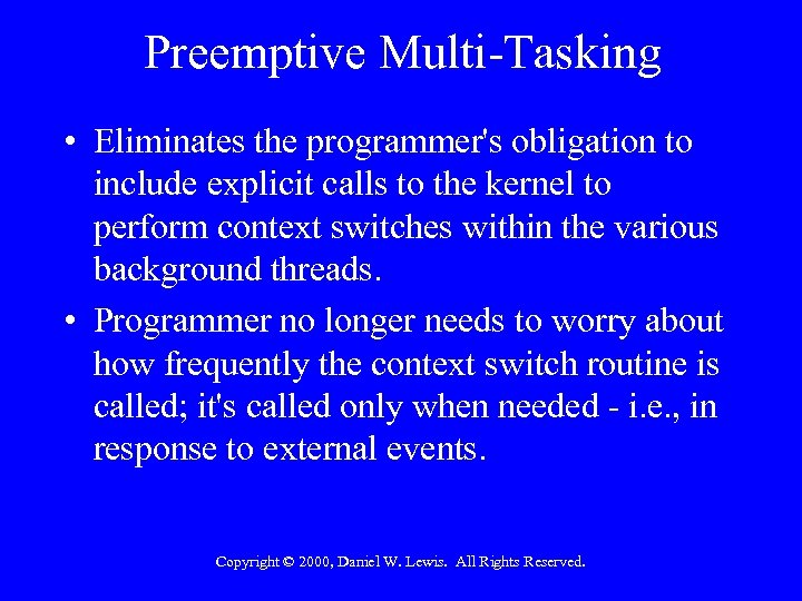 Preemptive Multi-Tasking • Eliminates the programmer's obligation to include explicit calls to the kernel