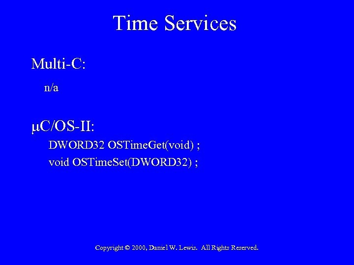 Time Services Multi-C: n/a C/OS-II: DWORD 32 OSTime. Get(void) ; void OSTime. Set(DWORD 32)