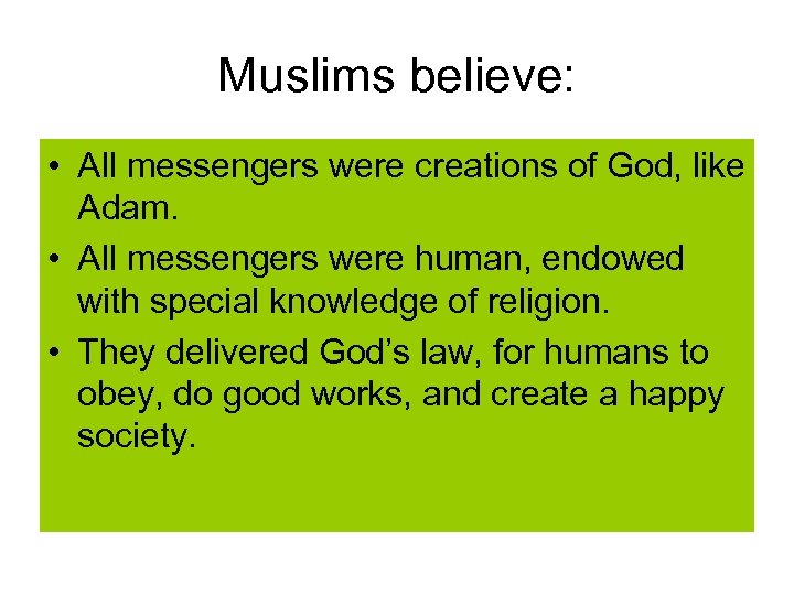 Muslims believe: • All messengers were creations of God, like Adam. • All messengers