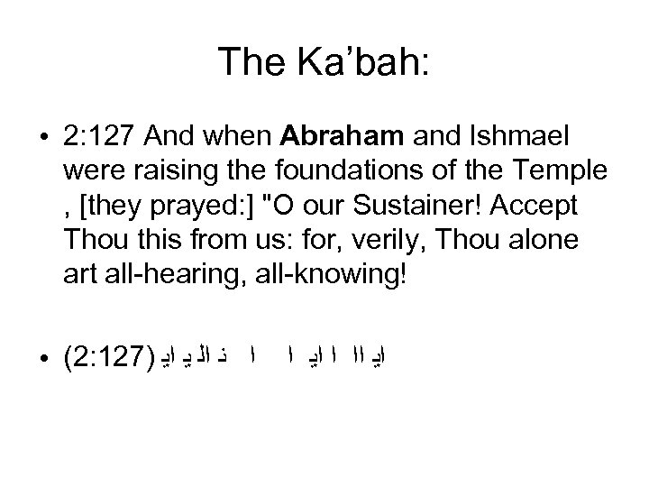 The Ka’bah: ● 2: 127 And when Abraham and Ishmael were raising the foundations