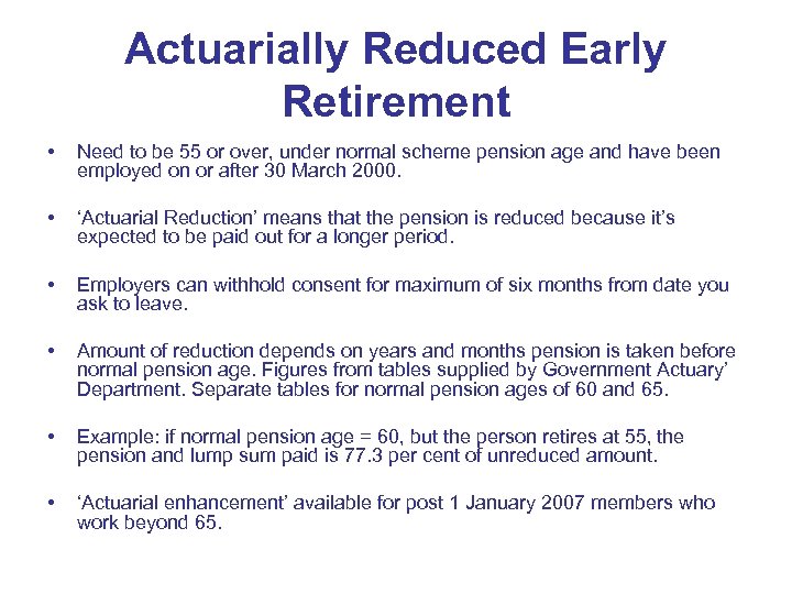 Actuarially Reduced Early Retirement • Need to be 55 or over, under normal scheme