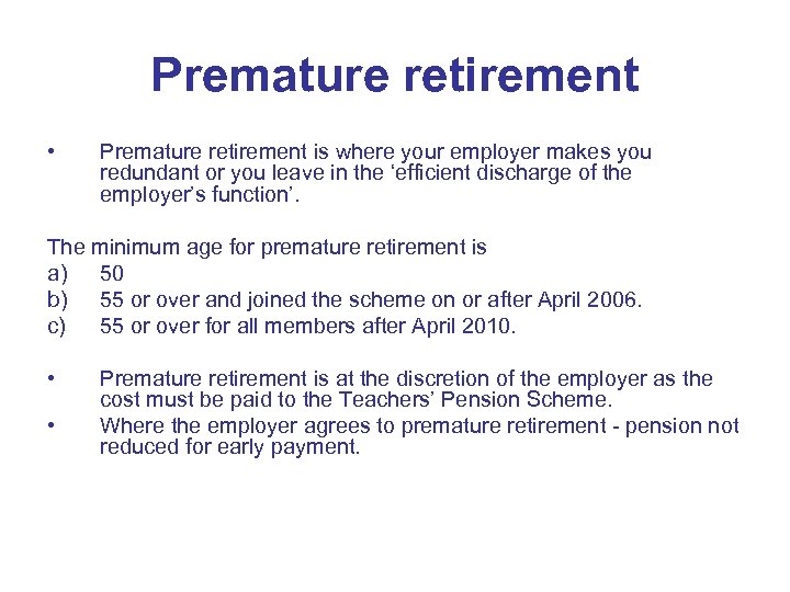 Premature retirement • Premature retirement is where your employer makes you redundant or you