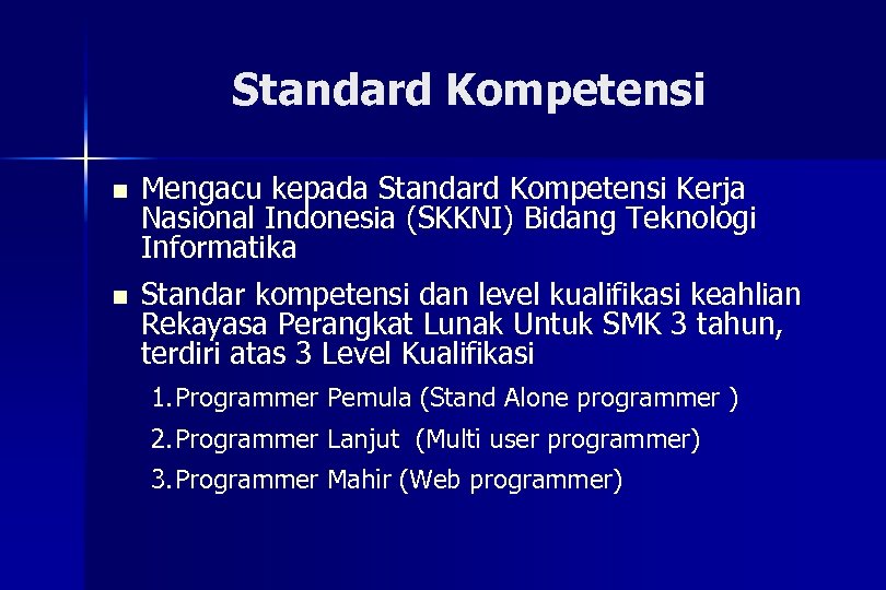 Standard Kompetensi n Mengacu kepada Standard Kompetensi Kerja Nasional Indonesia (SKKNI) Bidang Teknologi Informatika