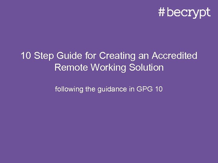 10 Step Guide for Creating an Accredited Remote Working Solution following the guidance in