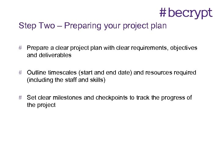 Step Two – Preparing your project plan Prepare a clear project plan with clear