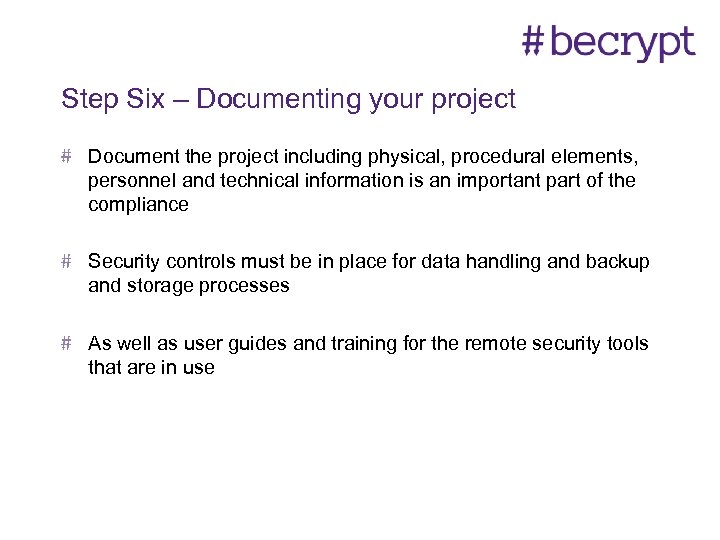 Step Six – Documenting your project Document the project including physical, procedural elements, personnel
