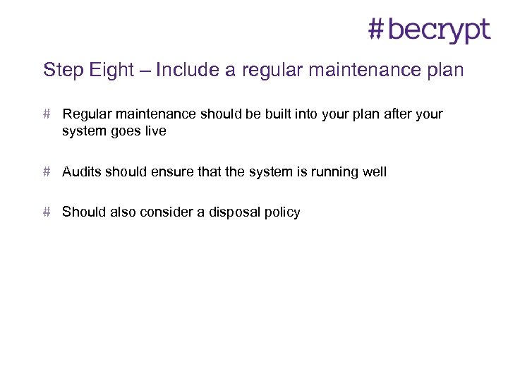 Step Eight – Include a regular maintenance plan Regular maintenance should be built into