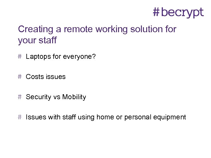 Creating a remote working solution for your staff Laptops for everyone? Costs issues Security