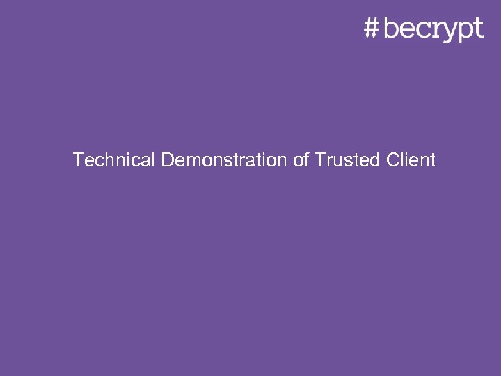 Technical Demonstration of Trusted Client 