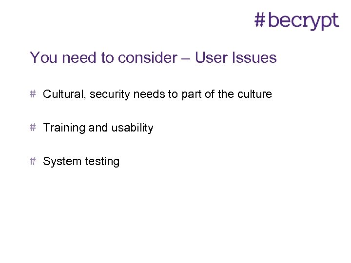 You need to consider – User Issues Cultural, security needs to part of the