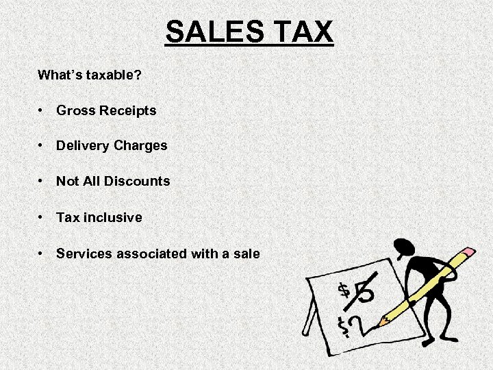 SALES TAX What’s taxable? • Gross Receipts • Delivery Charges • Not All Discounts