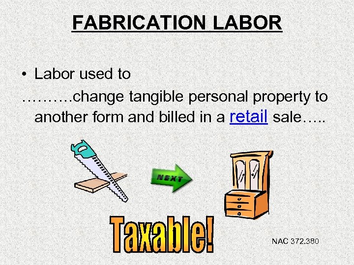 FABRICATION LABOR • Labor used to ………. change tangible personal property to another form