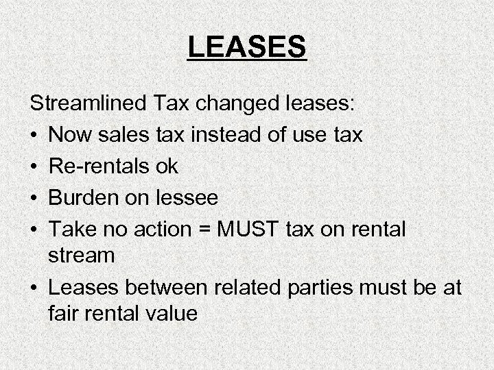 LEASES Streamlined Tax changed leases: • Now sales tax instead of use tax •
