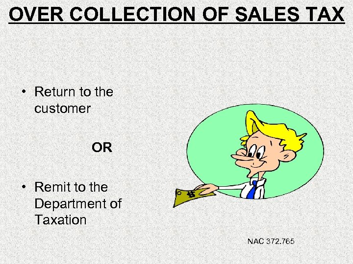OVER COLLECTION OF SALES TAX • Return to the customer OR • Remit to
