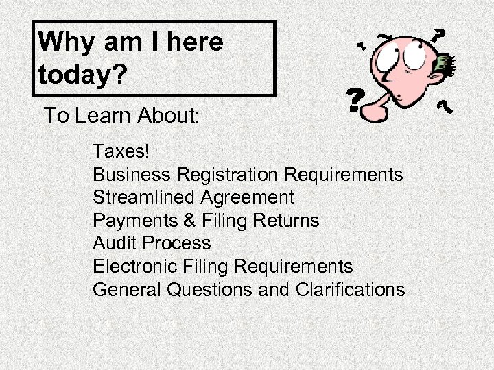 Why am I here today? To Learn About: Taxes! Business Registration Requirements Streamlined Agreement