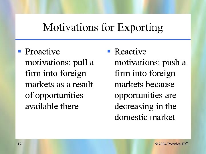 Motivations for Exporting § Proactive motivations: pull a firm into foreign markets as a