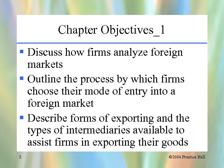 Chapter Objectives_1 § Discuss how firms analyze foreign markets § Outline the process by