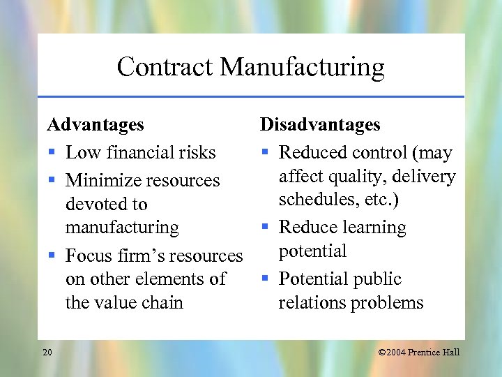 Contract Manufacturing Advantages § Low financial risks § Minimize resources devoted to manufacturing §