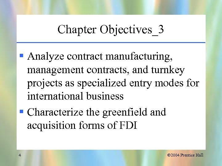 Chapter Objectives_3 § Analyze contract manufacturing, management contracts, and turnkey projects as specialized entry