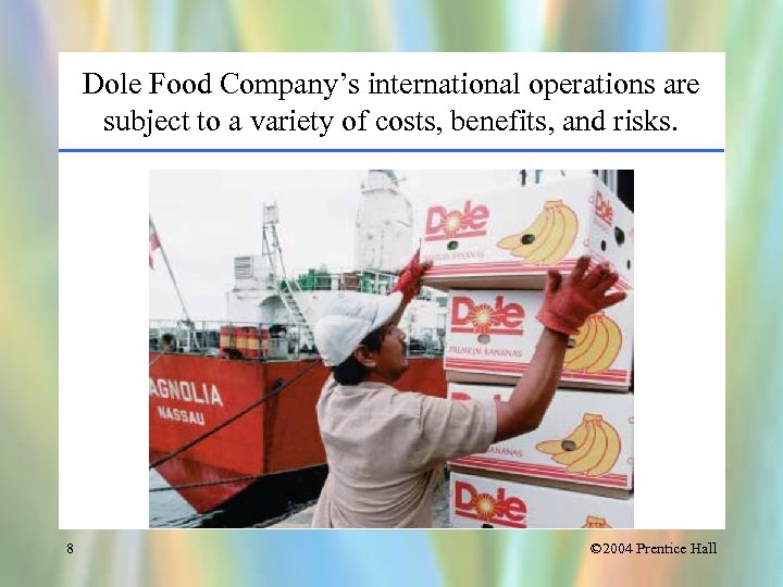 Dole Food Company’s international operations are subject to a variety of costs, benefits, and