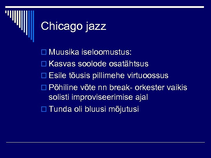 Chicago jazz o Muusika iseloomustus: o Kasvas soolode osatähtsus o Esile tõusis pillimehe virtuoossus