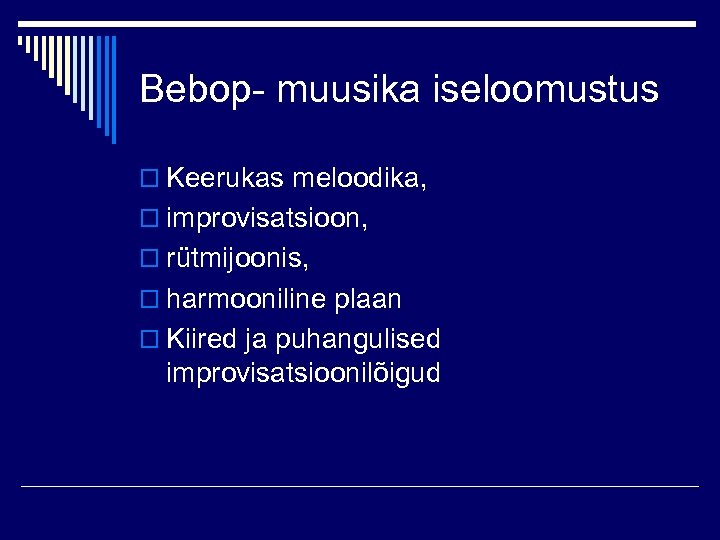 Bebop- muusika iseloomustus o Keerukas meloodika, o improvisatsioon, o rütmijoonis, o harmooniline plaan o