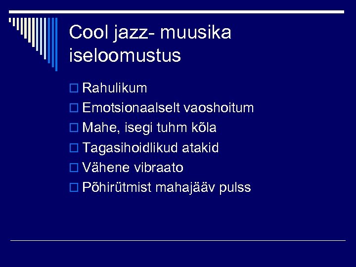 Cool jazz- muusika iseloomustus o Rahulikum o Emotsionaalselt vaoshoitum o Mahe, isegi tuhm kõla