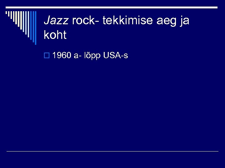 Jazz rock- tekkimise aeg ja koht o 1960 a- lõpp USA-s 