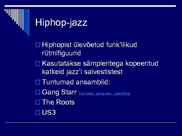 Hiphop-jazz o Hiphopist ülevõetud funk’ilikud rütmifiguurid o Kasutatakse sämpleritega kopeeritud katkeid jazz’i salvestistest o