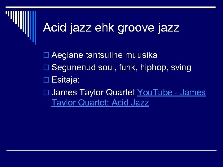 Acid jazz ehk groove jazz o Aeglane tantsuline muusika o Segunenud soul, funk, hiphop,