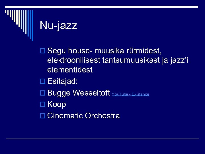 Nu-jazz o Segu house- muusika rütmidest, elektroonilisest tantsumuusikast ja jazz’i elementidest o Esitajad: o