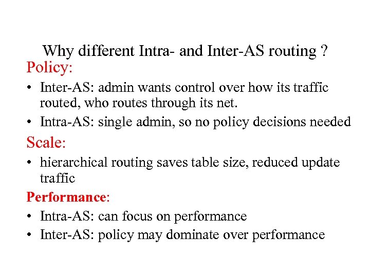 Why different Intra- and Inter-AS routing ? Policy: • Inter-AS: admin wants control over