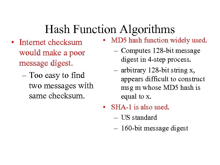 Hash Function Algorithms • Internet checksum would make a poor message digest. – Too