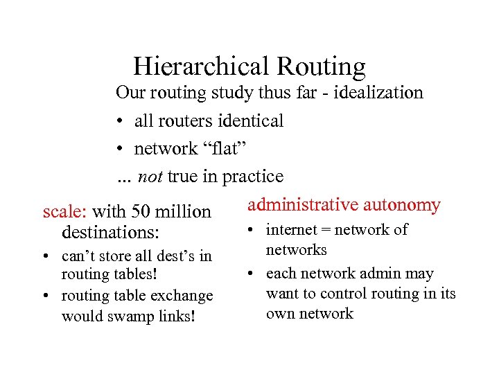 Hierarchical Routing Our routing study thus far - idealization • all routers identical •