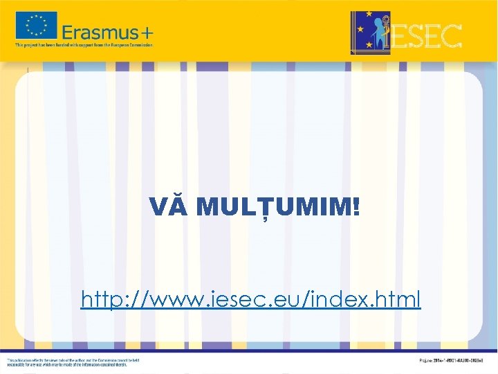  VĂ MULȚUMIM! http: //www. iesec. eu/index. html 