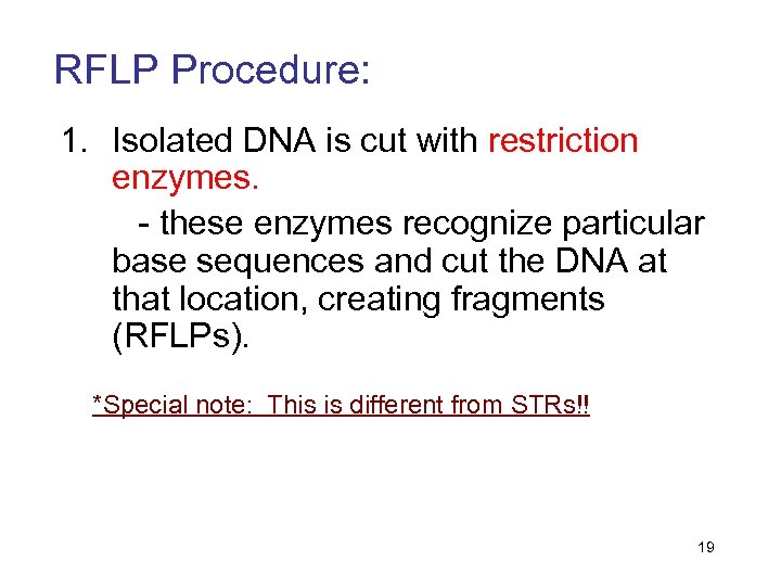 RFLP Procedure: 1. Isolated DNA is cut with restriction enzymes. - these enzymes recognize