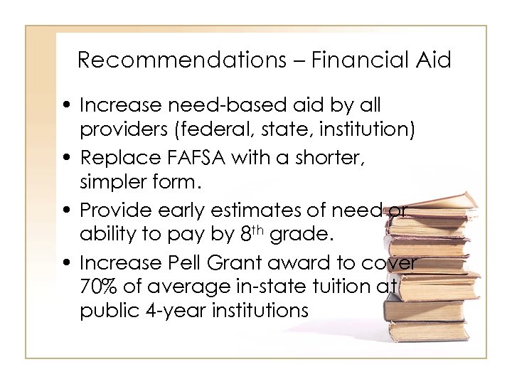 Recommendations – Financial Aid • Increase need-based aid by all providers (federal, state, institution)