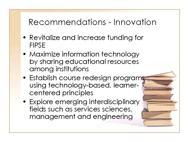 Recommendations - Innovation • Revitalize and increase funding for FIPSE • Maximize information technology