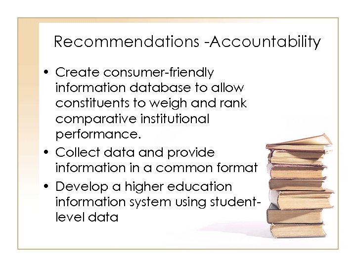 Recommendations -Accountability • Create consumer-friendly information database to allow constituents to weigh and rank